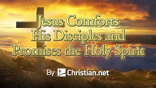 John 14: Jesus Comforts His Disciples | Bible Stories