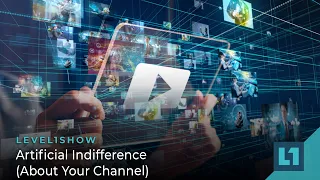 The Level1 Show December 23 2022: Artificial Indifference (About Your Channel)