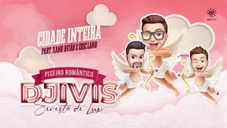 DJ IVIS - CIDADE INTEIRA - PISEIRO ROMÂNTICO - FEAT ERIC LAND & XAND AVIÃO