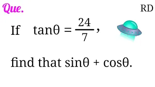 If tanθ = 24/7, find that sinθ + cosθ...|| Class 10 || rd Sharma question ||