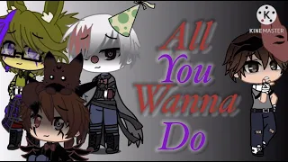 "All You Wanna Do" Past Michael Afton | Warning in desc. | WhiteFoxBlackOut