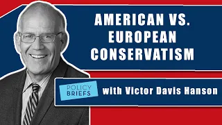 Victor Davis Hanson Explains the Difference between American & European Conservatism | Policy Briefs
