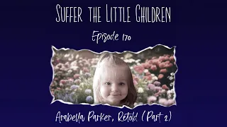 Episode 170: Arabella Parker, Retold (Part 2) | Suffer the Little Children Podcast