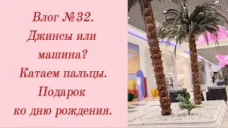 Влог №32. Джинсы или машина?/ Катаем пальцы/ Подарок ко дню рождения. 22-27 марта.