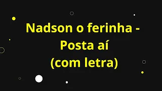 NADSON O FERINHA - POSTA AÍ (LETRA/LEGENDA)