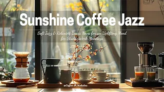 Sunshine Coffee Jazz - Soft Jazz & Relaxing Bossa Nova for an Uplifting Mood for Study, Work Mondays