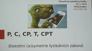 Matěj Hudec - Diskrétní (a)symetrie fyzikálních zákonů (MFF-FPF 10.1.2019)