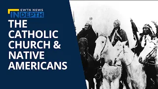 The Relationship Between the Catholic Church & Native Americans | EWTN News In Depth