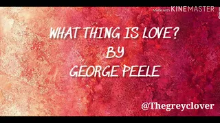 What thing is love? By George Peele