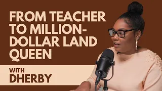 From Teacher to Million-Dollar Land Queen with Dherby