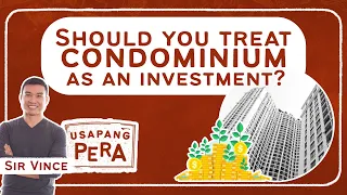 Vince Rapisura 1833: Should you treat condominium as an investment?