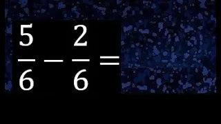 5/6 menos 2/6 , Resta de fracciones homogeneas , igual denominador . 5/6-2/6