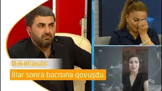 İllər sonra bacısına qovuşdu (Bizimləsən: 18.04.2019)