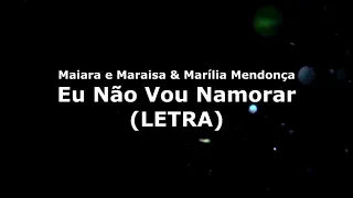 Maiara e Maraisa & Marília Mendonça - Eu Não Vou Namorar (LETRA)