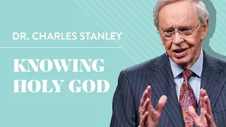 Knowing Holy God – Dr. Charles Stanley