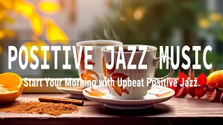 Positive Jazz Music ☕Embrace Jazz Coffee Music & Happy Morning Bossa Nova Piano to Upbeat the day