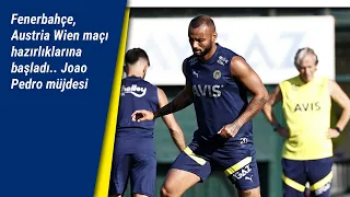 Fenerbahçe, Austria Wien maçı hazırlıklarına başladı.. Joao Pedro müjdesi