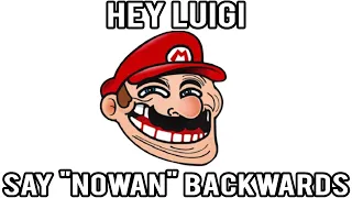 Hey Luigi, can you say "nowan" backwards?