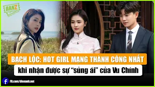 Bạch Lộc: Hot girl mạng thành công nhất khi nhận được sự “sủng ái” của Vu Chính | Bản Tin DANZ