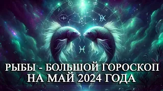 РЫБЫ — МАЙ 2024 ГОДА БОЛЬШОЙ ГОРОСКОП! ФИНАНСЫ/ЛЮБОВЬ/ЗДОРОВЬЕ