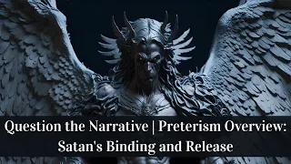 Question the Narrative | Preterism Overview: Satan's Binding and Release