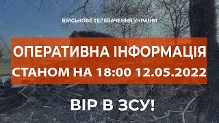 ⚡ОПЕРАТИВНА ІНФОРМАЦІЯ СТАНОМ НА 18:00 12.05.2022