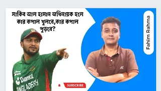 সাকিব আল হাসান অধিনায়ক হলে কার কপাল খুলবে,কার কপাল পুড়বে?