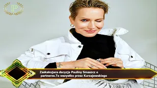 Zaskakujaca decyzja Pauliny Smaszcz o  partnerze.To wszystko przez Kurzajewskiego