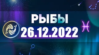 Гороскоп на 26.12.2022 РЫБЫ