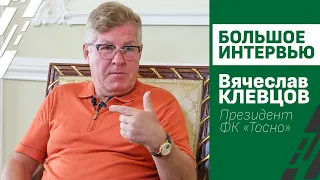 Большое интервью / Вячеслав Клевцов - Президент ФК "Тосно"