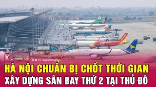 Nóng: Hà Nội chuẩn bị chốt thời gian xây dựng sân bay thứ 2 tại thủ đô | Nghệ An TV