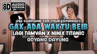 DJ GAK ADA WAKTU BEIB X LAGI TAMVAN X NINIX TITANIC X GOYANG DAYUNG | AUDIO KANE [8D AUDIO VERSION]