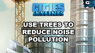 Cities: Skylines - Quick Guide on Using Trees to Reduce Noise Pollution