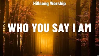 Hillsong Worship - Who You Say I Am (Lyrics) Bethel Music, Lauren Daigle, Hillsong Worship