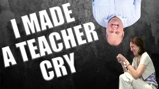 I MADE A TEACHER CRY?!