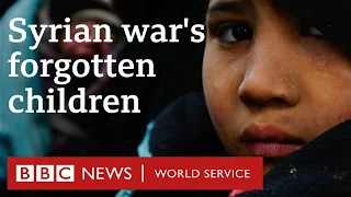 The forgotten children of the war in Syria - BBC World Service Documentaries