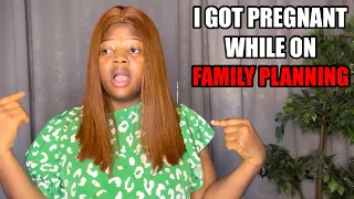 THE WHOLE TRUTH: HOW I GOT PREGNANT WHILE ON FAMILY PLANNING || FAMILY PLANING METHOD USED