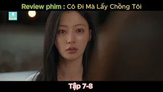 Review Phim - Cô đi mà lấy chồng tôi - Tập 7-8