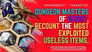 Dungeon Masters of Reddit, Recount the Most Exploited Useless Items.