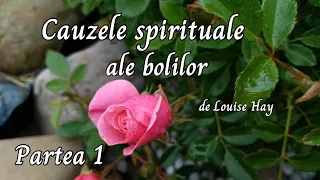 Cauzele spirituale ale bolilor, de Louise Hay-Partea 1