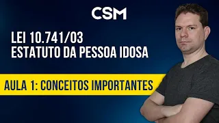 Lei 10.741/03 | ESTATUTO DA PESSOA IDOSA -  AULA 1: Conceitos Importantes  [MÓDULO CSM]