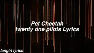 Pet Cheetah || twenty one pilots Lyrics