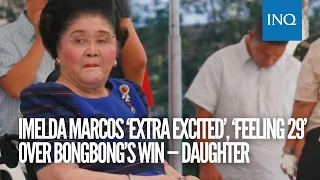 Imelda Marcos ‘extra excited’, ‘feeling 29’ over Bongbong’s win — daughter