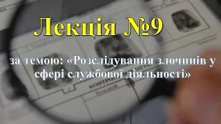 Лекція №9. Розслідування злочинів у сфері службової діяльності.