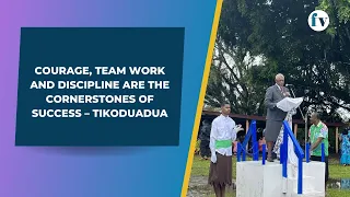 Courage, team work and discipline are the cornerstones of success – Tikoduadua