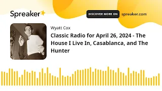 Classic Radio for April 26, 2024 - The House I Live In, Casablanca, and The Hunter