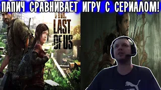 ПАПИЧ СРАВНИВАЕТ ИГРУ С СЕРИАЛОМ! THE LAST OF US!