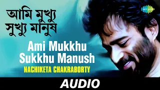 Ami Mukkhu Sukkhu Manush | Vote Special | Best Of Nachiketa Volume 2 | Nachiketa Chakraborty | Audio