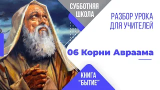 Урок 6 "Корни Авраама". Разбор субботней школы для учителя.