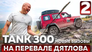 TANK 300 на Перевале Дятлова. Новые вызовы для внедорожника. Обзор в путешествии. 2 серия